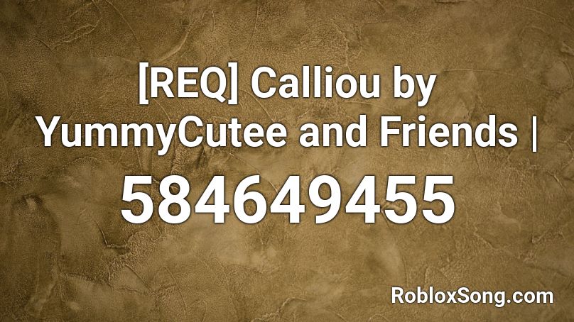 [REQ] Calliou by YummyCutee and Friends | Roblox ID