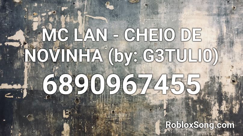 MC LAN - CHEIO DE NOVINHA (by: G3TULI0) Roblox ID