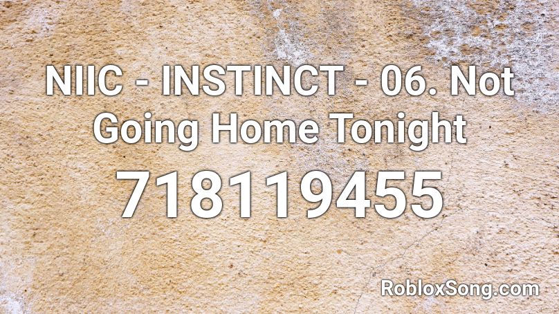 NIIC - INSTINCT - 06. Not Going Home Tonight Roblox ID