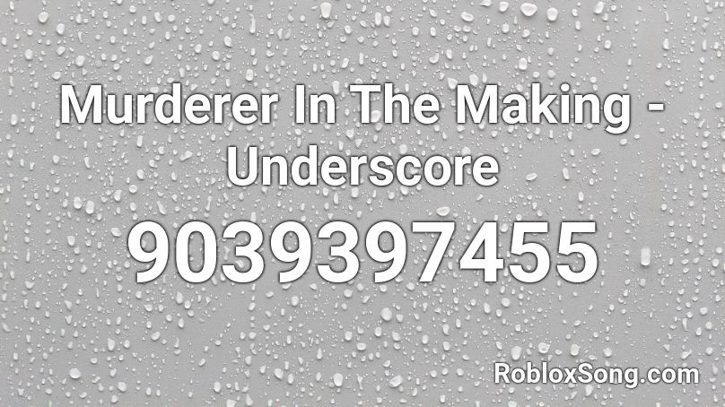 Murderer In The Making - Underscore Roblox ID