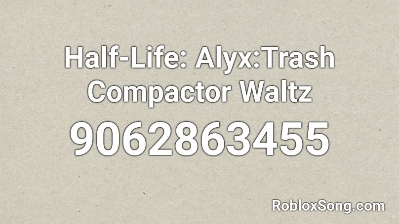  Half-Life: Alyx:Trash Compactor Waltz  Roblox ID