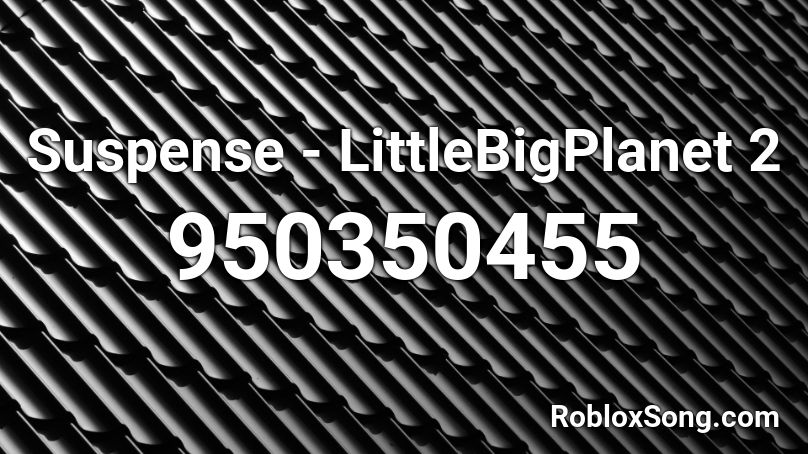 Suspense - LittleBigPlanet 2 Roblox ID