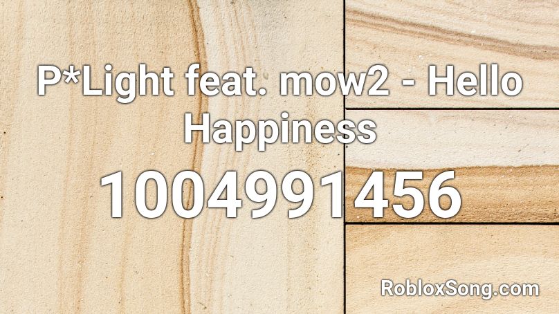 P*Light feat. mow2 - Hello Happiness Roblox ID