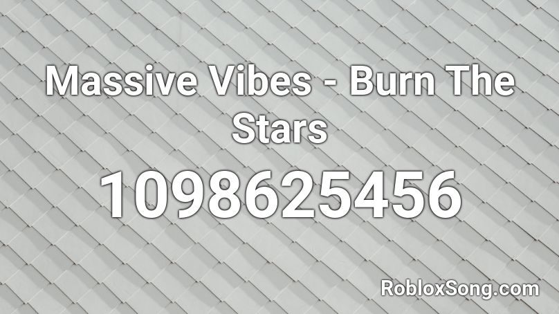 Massive Vibes - Burn The Stars Roblox ID