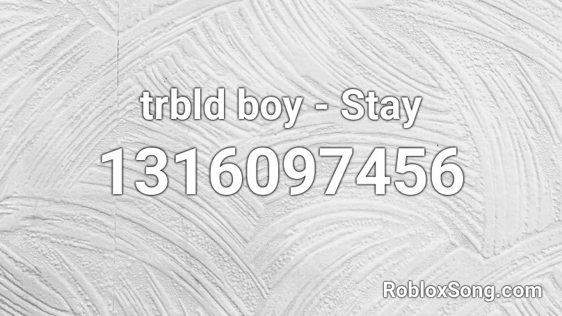 trbld boy - Stay Roblox ID