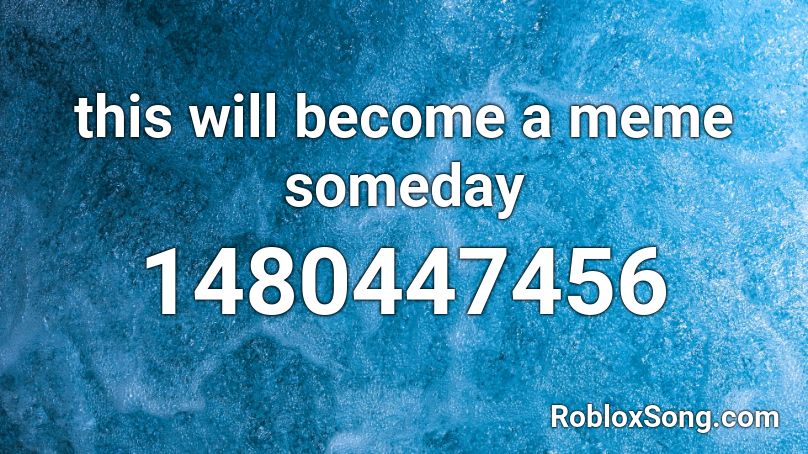 this will become a meme someday Roblox ID