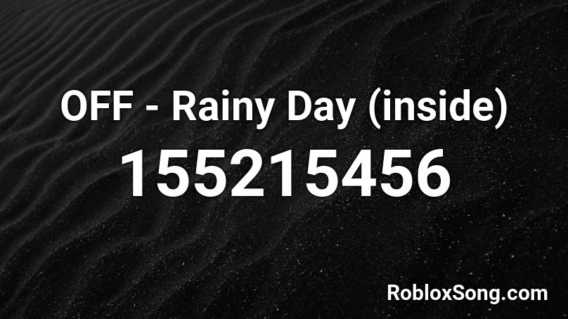 OFF - Rainy Day (inside) Roblox ID