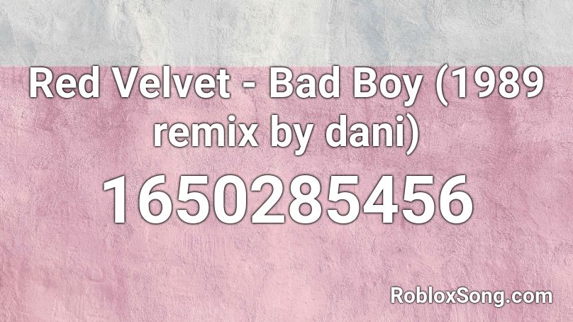 Red Velvet - Bad Boy (1989 remix by dani) Roblox ID
