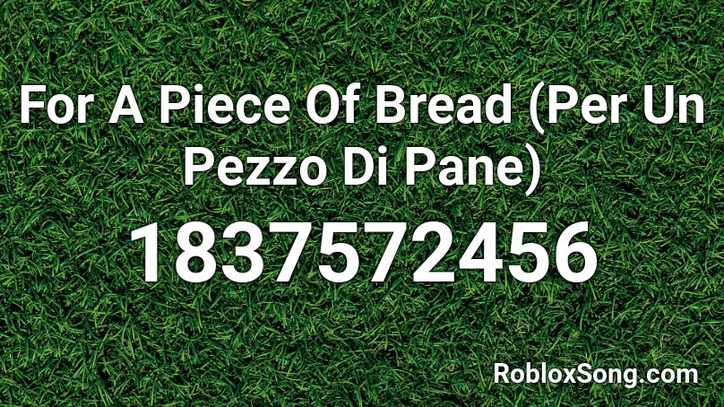 For A Piece Of Bread (Per Un Pezzo Di Pane) Roblox ID