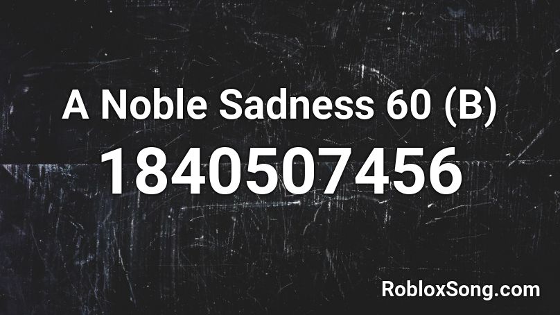 A Noble Sadness 60 (B) Roblox ID