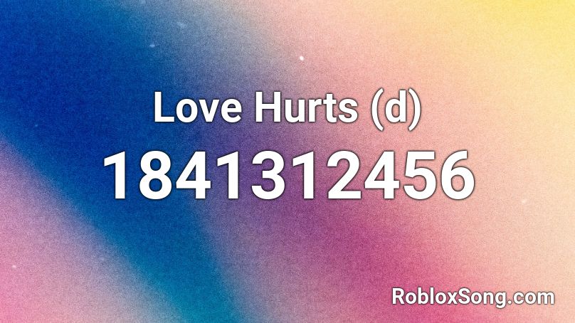 Love Hurts (d) Roblox ID