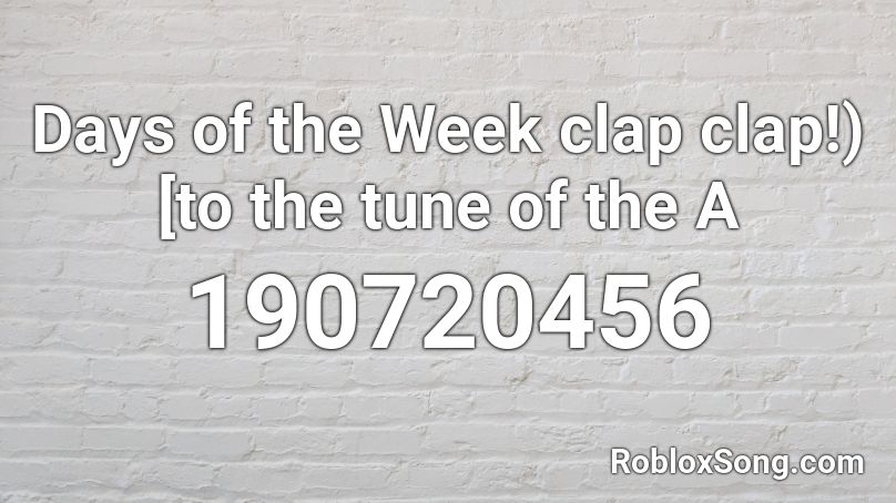 Days of the Week clap clap!) [to the tune of the A Roblox ID