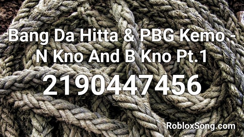 Bang Da Hitta & PBG Kemo - N Kno And B Kno Pt.1 Roblox ID