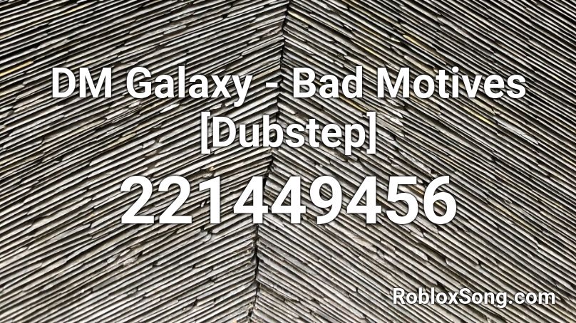 DM Galaxy - Bad Motives [Dubstep] Roblox ID