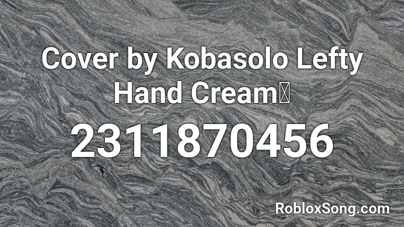 Cover by Kobasolo Lefty Hand Cream） Roblox ID