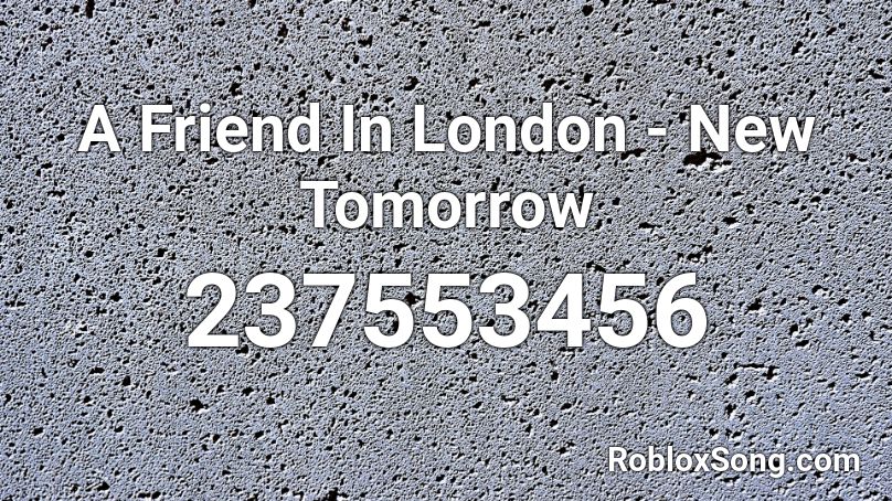 A Friend In London - New Tomorrow Roblox ID