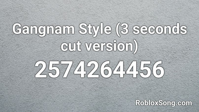 Gangnam Style (3 seconds cut version) Roblox ID