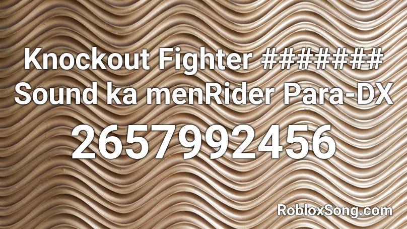 Knockout Fighter ####### Sound ka menRider Para-DX Roblox ID