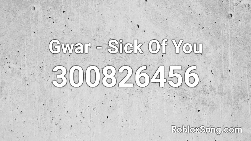 Gwar - Sick Of You Roblox ID