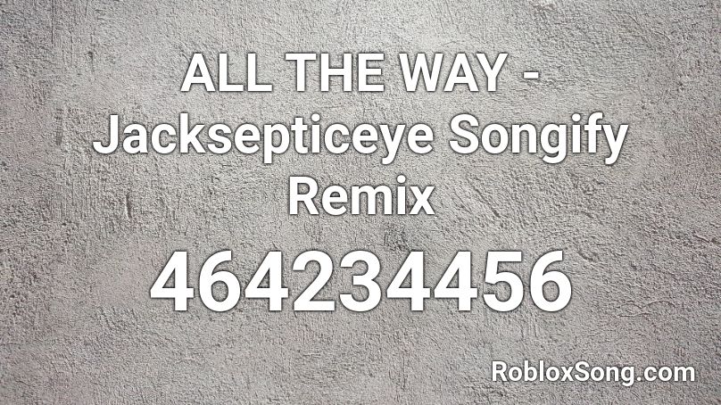 ALL THE WAY - Jacksepticeye Songify Remix Roblox ID