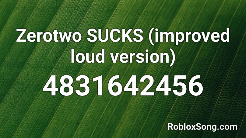 Zerotwo SUCKS (improved loud version) Roblox ID