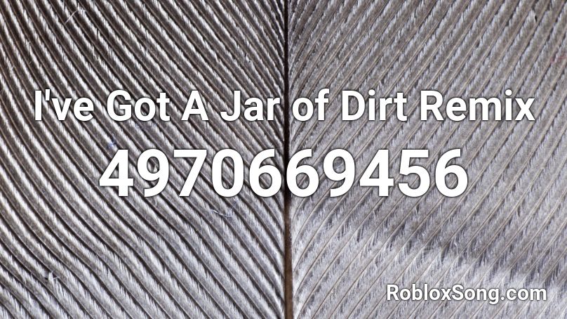 I've Got A Jar of Dirt Remix Roblox ID