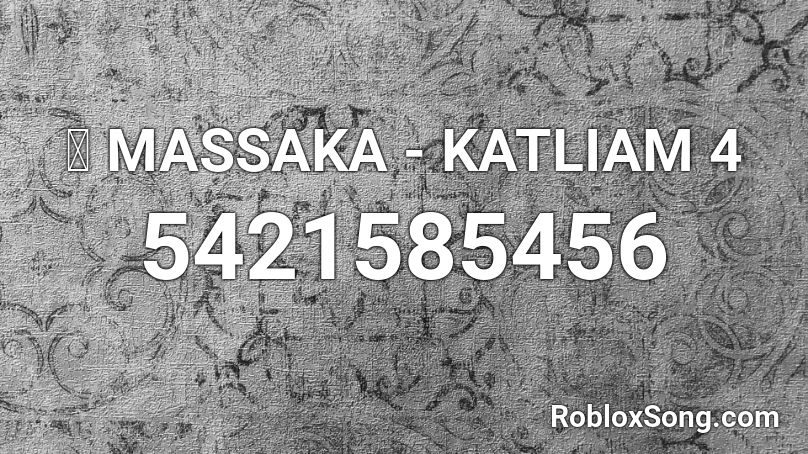👑 MASSAKA - KATLIAM 4 Roblox ID