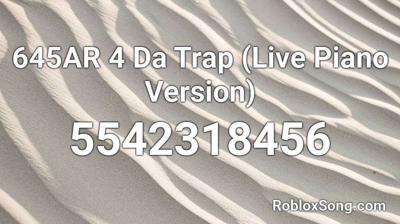 645AR 4 Da Trap (Live Piano Version) Roblox ID