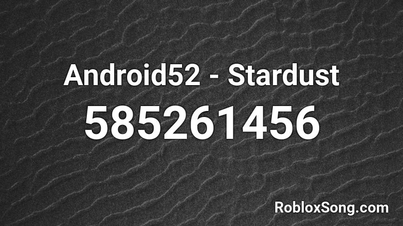 Android52 Stardust Roblox Id Roblox Music Codes - roblox music code for love the way you lie
