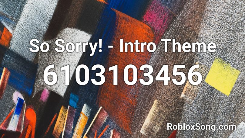 So Sorry! - Intro Theme Roblox ID