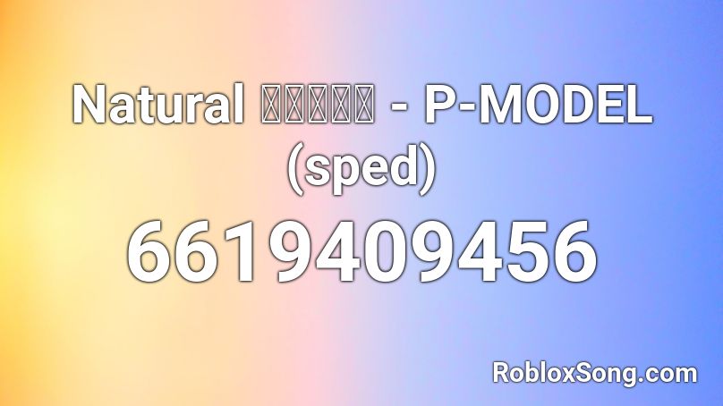 Natural ナチュラル - P-MODEL (sped) Roblox ID