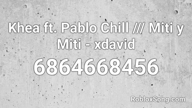 Khea ft. Pablo Chill /// Miti y Miti - xdavid Roblox ID