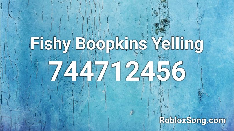 Fishy Boopkins Yelling Roblox ID