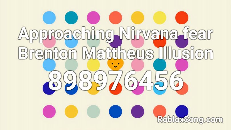 Approaching Nirvana fear Brenton Mattheus Illusion Roblox ID