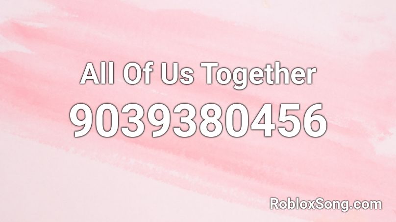 All Of Us Together Roblox ID