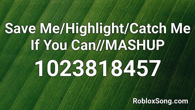 Save Me/Highlight/Catch Me If You Can//MASHUP Roblox ID