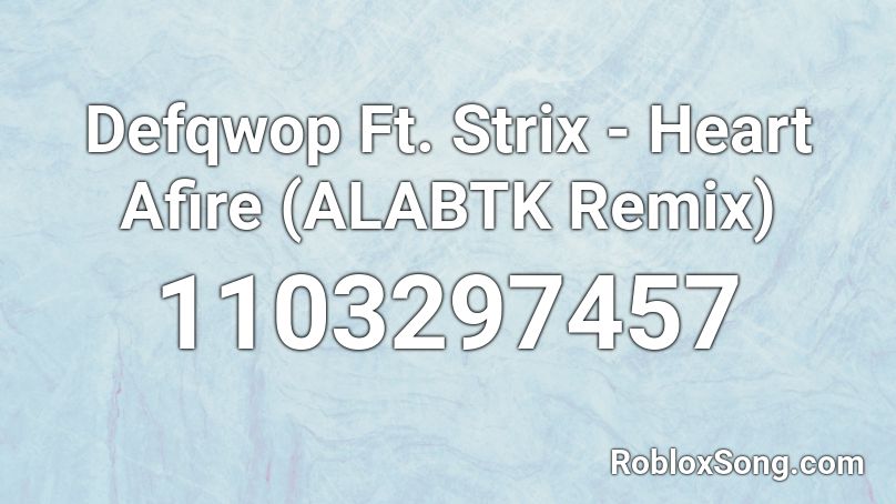 Defqwop Ft. Strix - Heart Afire (ALABTK Remix) Roblox ID