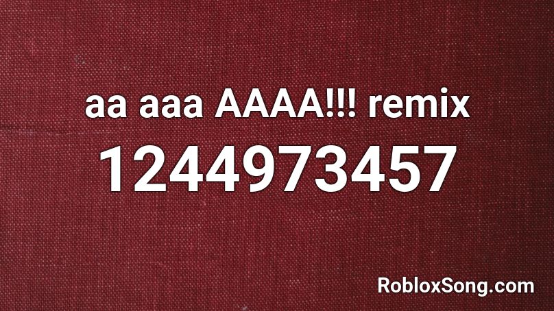 aa aaa AAAA!!! remix Roblox ID