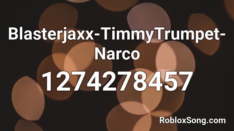 Blasterjaxx-TimmyTrumpet-Narco Roblox ID