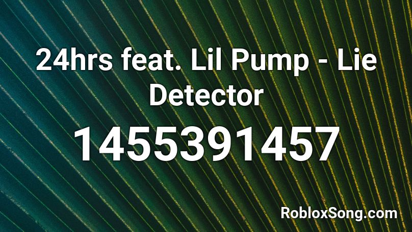 24hrs Feat Lil Pump Lie Detector Roblox Id Roblox Music Codes - lie detector song roblox id