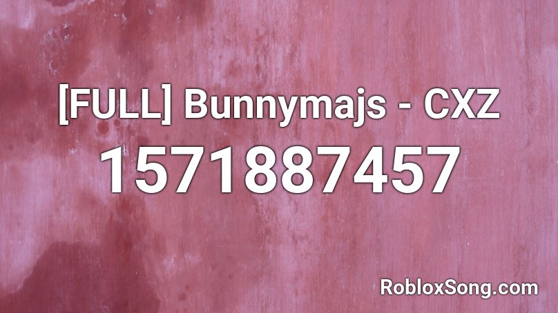 [FULL] Bunnymajs - CXZ  Roblox ID