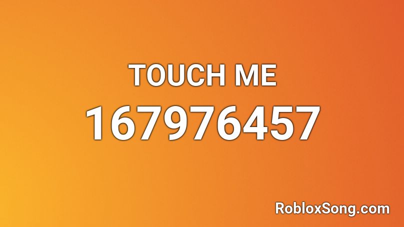 TOUCH ME Roblox ID