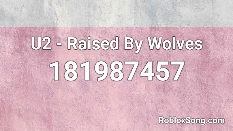U2 Raised By Wolves Roblox Id Roblox Music Codes - roblox wolves song id