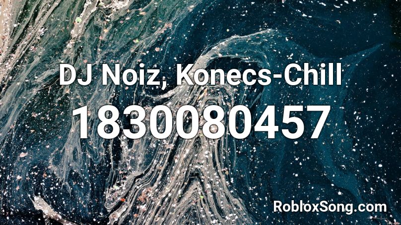 DJ Noiz, Konecs-Chill Roblox ID