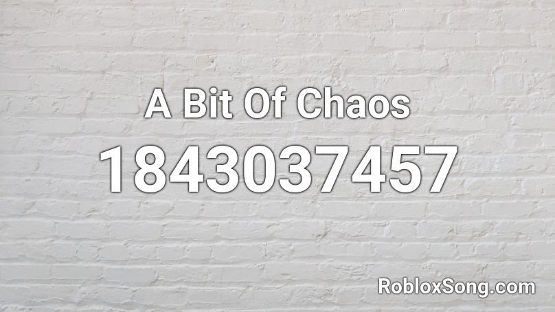 A Bit Of Chaos Roblox ID