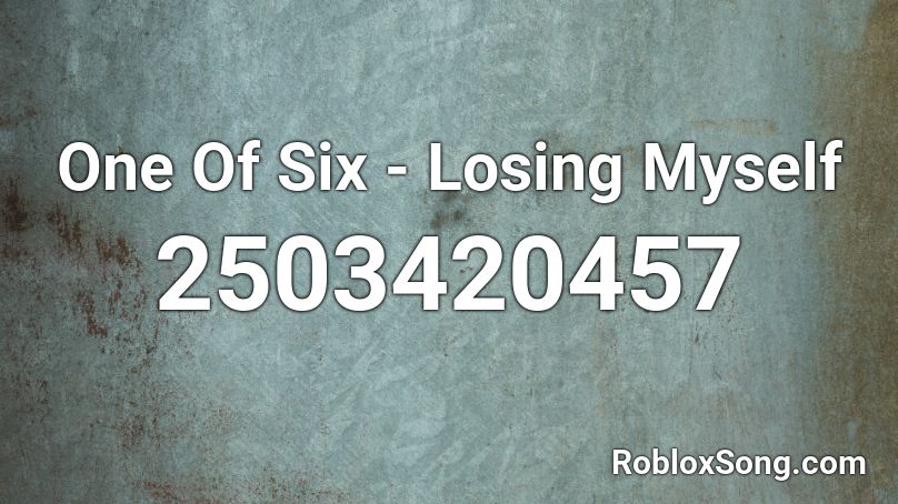 One Of Six - Losing Myself Roblox ID