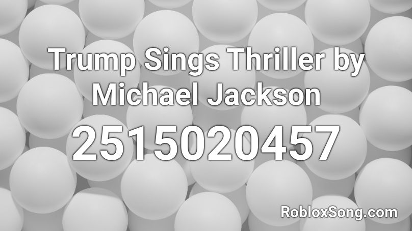 Trump Sings Thriller by Michael Jackson Roblox ID