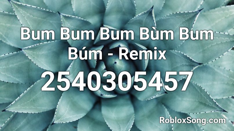Bum Bum Bum Bùm Bum Búm - Remix Roblox ID