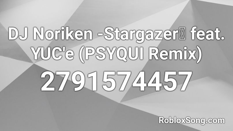 DJ Noriken -Stargazerー feat. YUC'e (PSYQUI Remix) Roblox ID