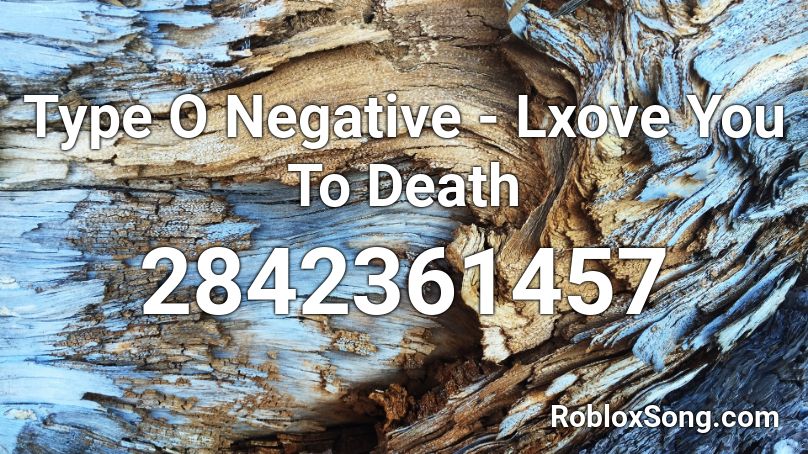 Type O Negative - Lxove You To Death Roblox ID